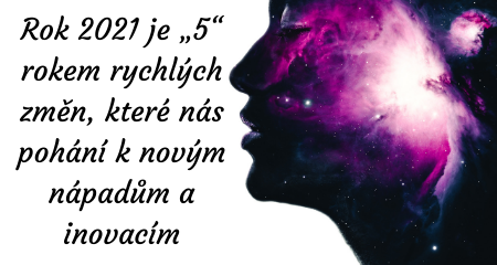 Rok 2021 je „5“ rokem rychlých změn, které nás pohání k novým nápadům a inovacím