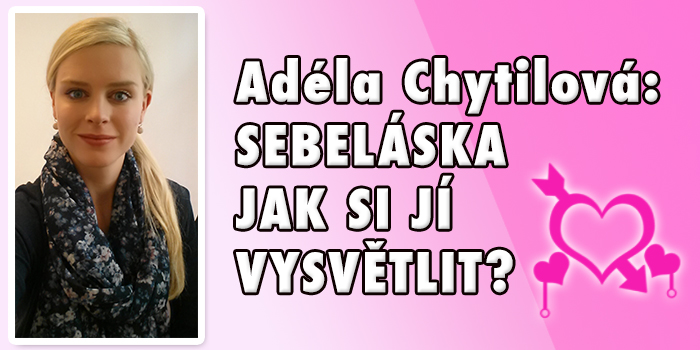 Adéla Chytilová: SEBELÁSKA – JAK SI JÍ VYSVĚTLIT?